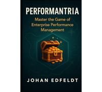 Performantria: Master the Game of Enterprise Performance Management: How Retro Gaming Analogies Unlock Strategy, Goals, and KPIs for Lasting Performance