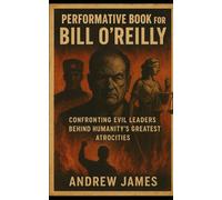 PERFORMATIVE BOOK FOR BILL O’REILLY: CONFRONTING EVIL LEADERS BEHIND HUMANITY'S GREATEST ATROCITIES