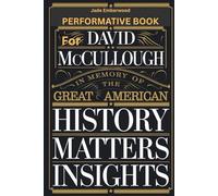 Performative Book for David McCullough: In memory of this great American HISTORY MATTERS, Insights