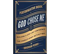 PERFORMATIVE BOOK FOR GOD CHOSE ME: Building a God-like confidence the Charles Henry Metcalf way