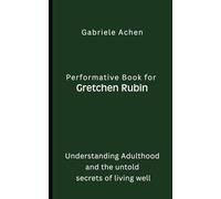 Performative Book for Gretchen Rubin: Understanding Adulthood and the untold secrets of living well