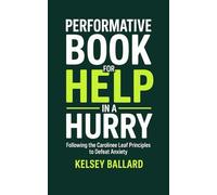 PERFORMATIVE BOOK FOR HELP IN A HURRY: Following the Caroline Leaf Principles to Defeat Anxiety