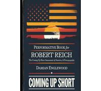Performative Book for Robert Reich: The Coming up Short Assessment of America. A Prosopography