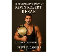 PERFORMATIVE BOOK OF KEVIN ROBERT KESAR: IS LIFE WORTH FIGHTING FOR?? (Steve Daniel Biographies)