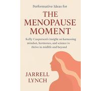 Performative Ideas for The Menopause Moment: Kelly Casperson’s insight on harnessing mindset, hormones, and science to thrive in midlife and beyond