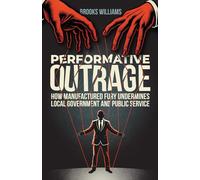Performative Outrage: How Manufactured Fury Undermines Local Government and Public Service