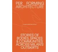 Performing Architecture - Stories Of Bodies Spaces And Communiti Es Ac