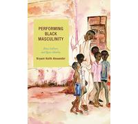 Performing Black Masculinity: Race, Culture, and Queer Identity (Crossroads in Qualitative Inquiry)