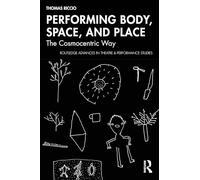 Performing Body, Space, and Place: The Cosmocentric Way (Routledge Advances in Theatre & Performance Studies)