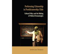 Performing Citizenship in Postdictatorship Chile: Cultural Policy and the Making of Political Dramaturgies (Performance Works)