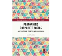 Performing Corporate Bodies: Multinational Theatre in Global India (Routledge Advances in Theatre & Performance Studies)
