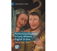 Performing Disability in Early Modern English Drama (Literary Disability Studies)