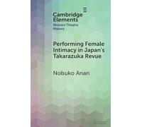 Performing Female Intimacy in Japan's Takarazuka Revue (Elements in Women Theatre Makers)