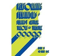 Performing Feminisms: Feminist Critical Theory and Theatre