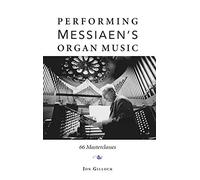 Performing Messiaen's Organ Music: 66 Masterclasses