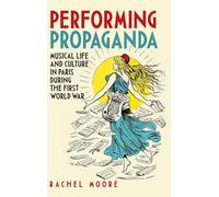 Performing Propaganda: Musical Life and Culture in Paris during the First World War: 6 (Music in Society and Culture)