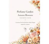 Perfume Garden Autumn Blossoms Coloring Book: A Luxurious Floral and Perfume Bottle Adult Coloring Book Inspired by Autumn Flowers, Harvest Gardens, ... Beauty (Floreveil Perfume Coloring Series)