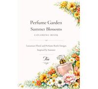 Perfume Garden Summer Blossoms Coloring Book: A Luxurious Floral and Perfume Bottle Adult Coloring Book Inspired by Summer Flowers, Tropical Blooms, ... Gardens (Floreveil Perfume Coloring Series)
