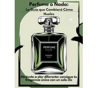 Perfume o Nada: La Guia Que Cambiara Como Hueles