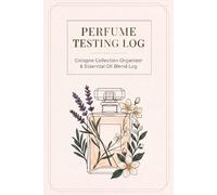 Perfume Testing Log: Cologne Collection Organizer and Essential Oil Blend Log: Personal Scent Tracker for Evaluating New Purchases and Custom Fragrance Blends