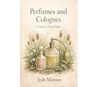 Perfumes and Colognes: A Step by Step Guide