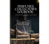PERFUMES COLLECTOR’S LOGBOOK: A FRAGRANCE JOURNEY AND REVIEW JOURNAL, A Journal to Record Perfume Profiles, Impressions, Aroma Notes, Performance & ... Review Notebook For Perfumery Enthusiasts