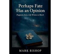 Perhaps Fate Has an Opinion: Fragments from a Life Written in March