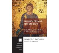 Perichoresis and Personhood: God, Christ, and Salvation in John of Damascus: 216 (Princeton Theological Monograph)