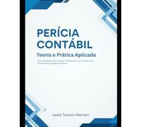 PERÍCIA CONTÁBIL: Teoria e Prática Aplicada: Guia Completo para Atuação Profissional nos Tribunais com Casos Reais e Modelos Práticos