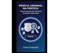 Perícia Criminal na Prática: Guia Ilustrado de Técnicas Forenses Aplicadas (Estudos em Criminologia e Direito Penal)