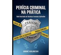 Perícia Criminal na Prática: Guia Ilustrado de Técnicas Forenses Aplicadas (Estudos em Criminologia e Direito Penal)