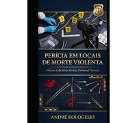 PERÍCIA EM LOCAIS DE MORTE VIOLENTA: Volume 2 da Série Perícia Criminal Forense (Coleção 10)