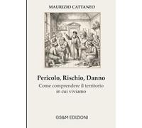 Pericolo, Rischio, Danno: Come comprendere il territorio in cui viviamo (Manutenzione, Sicurezza e Sostenibilità)