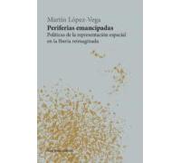 Periferias Emancipadas: Politicas De La Representacion Espacial En La