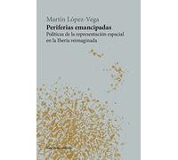 Periferias Emancipadas: Politicas De La Representacion Espacial En La