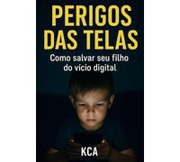 Perigos das Telas: Como Salvar Seu Filho do Vício Digital