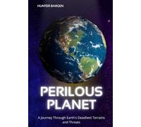 Perilous Planet: A Journey Through Earth's Deadliest Terrains and Threats