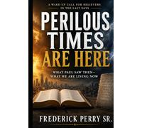 PERILOUS TIMES ARE HERE: What Paul Saw Then-What We Are Living Now