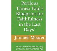 Perilous Times: Paul’s Blueprint for Faithfulness in the Last Days”: How 2 Timothy Shapes Holy Living in a Self-Centered Age