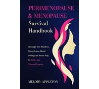PERIMENOPAUSE AND MENOPAUSE SURVIVAL HANDBOOK: Manage Hot Flashes, Sleep Loss, Mood Swings, and Brain Fog to Feel Like Yourself Again