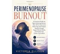 Perimenopause Burnout: A Practical Guide for High-Achieving Women Over 40 to Overcome Brain Fog and Fatigue, Restore Energy, Regain Mental Clarity, and Protect the Career You’ve Built