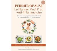 Périménopause : Le Planner Meal Prep Anti-Inflammatoire: 12 Semaines de Menus pour Réduire les Bouffées de Chaleur et Rééquilibrer tes Hormones