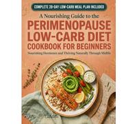 PERIMENOPAUSE LOW CARB DIET COOKBOOK FOR BEGINNERS: Nourishing Hormones and Thriving Naturally Through Midlife