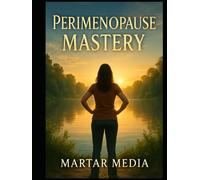 Perimenopause Mastery: Reclaiming Energy, Clarity, and Authority in the Decade That Changes Everything