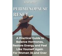PERIMENOPAUSE RESET: A Practical Guide to Hormonal Balance, Metabolic Stability, and Feeling Like Yourself Again For 35+ (Kinga White Wellness Series)