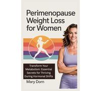 PERIMENOPAUSE WEIGHT LOSS FOR WOMEN: Transform Your Metabolism: Essential Secrets for Thriving During Hormonal Shifts