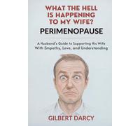 Perimenopause: What the Hell Is Happening to My Wife?: A Husband's Guide to Supporting His Wife With Empathy, Love, and Understanding