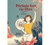 Périnée fort, vie libre - Le guide pratique du kinésithérapeute pour femmes