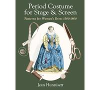 Period Costume for Stage & Screen: Patterns for Women’s Dress 1500-1800