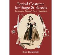 Period Costume for Stage & Screen: Patterns for Women’s Dress 1800-1909
